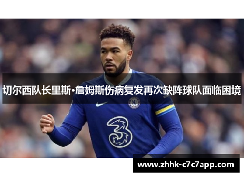 切尔西队长里斯·詹姆斯伤病复发再次缺阵球队面临困境